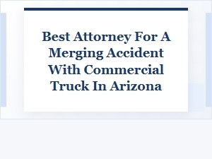 Best Attorney for Arizona Truck Merge Accidents
