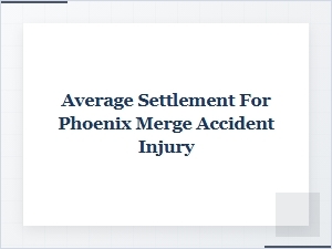 Average Phoenix Merge Accident Injury Settlement Amounts
