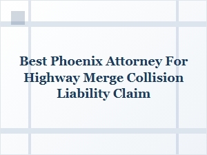 Phoenix Attorney for Merge Zone Liability Claims