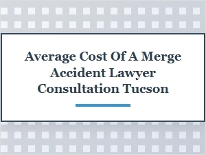 Average Consultation Costs for Merge Accident Lawyers in Tucson