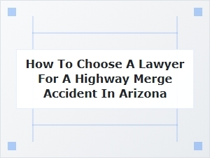 Selecting Your Arizona Merge Accident Attorney
