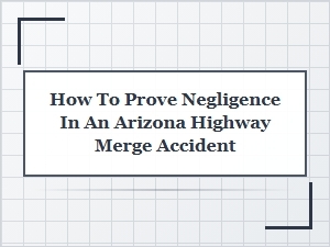 Proving Negligence in an Arizona Highway Merge